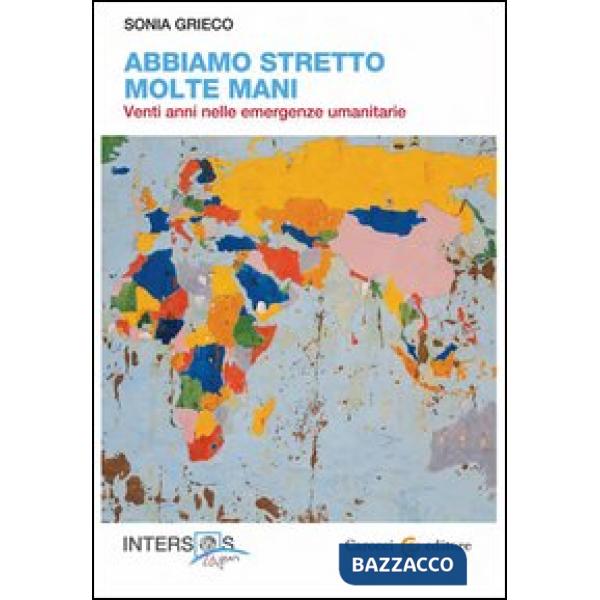 Abbiamo stretto molte mani. Venti anni nelle emergenze umanitarie
