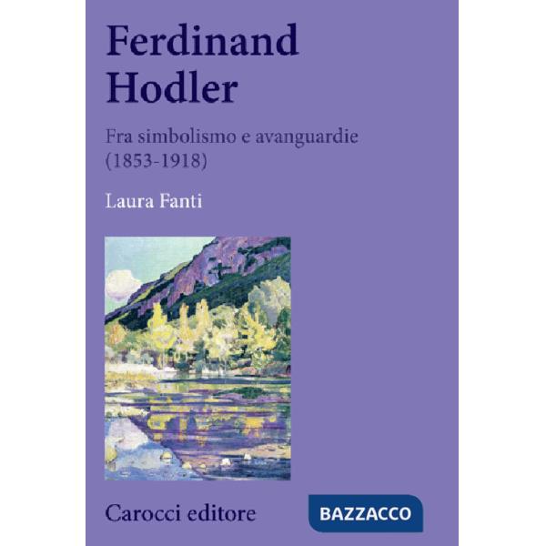 Ferdinand Hodler. Fra simbolismo e avanguardie (1853-1918)