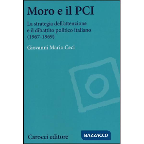 Moro e il PCI. La strategia dell'attenzione a il dibattito politico italiano (1967-1969)