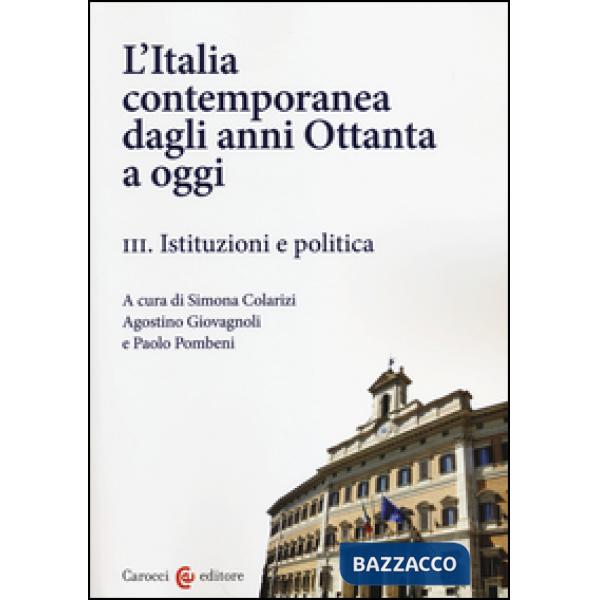 Italia contemporanea dagli anni Ottanta a oggi (L'). Vol. 3: Istituzioni e polit