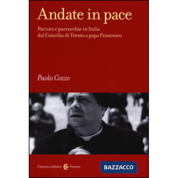Andate in pace. Parroci e parrocchie in Italia dal Concilio di Trento a papa Fra