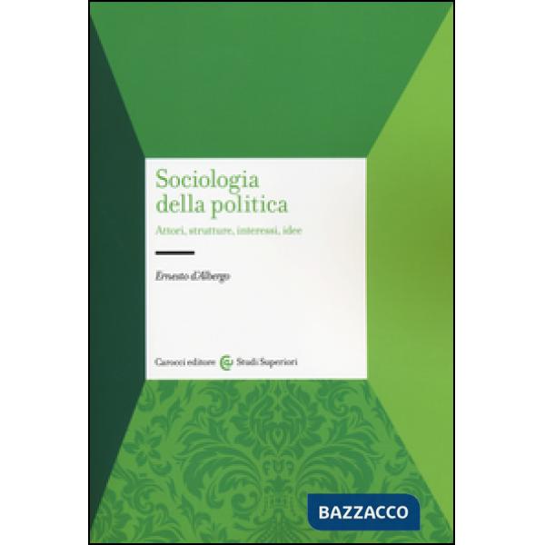 Sociologia della politica. Attori, strutture, interessi, idee