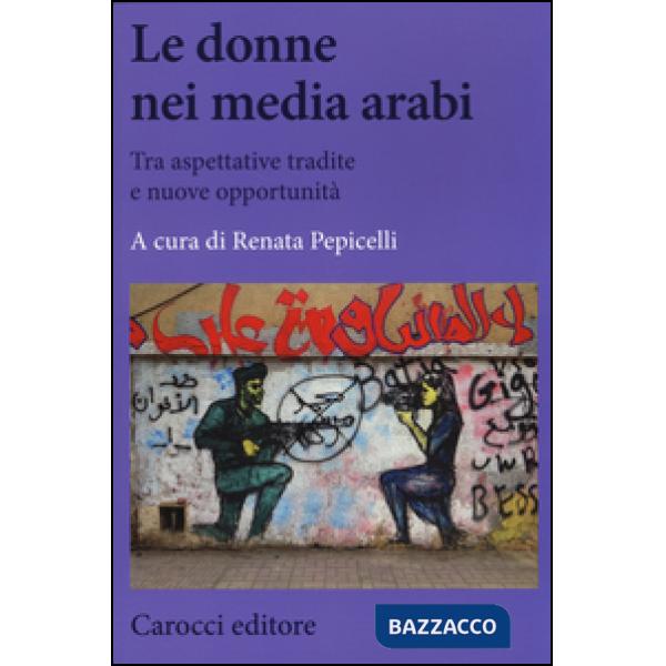 Donne nei media arabi. Tra aspettative tradite e nuove opportunità (Le)
