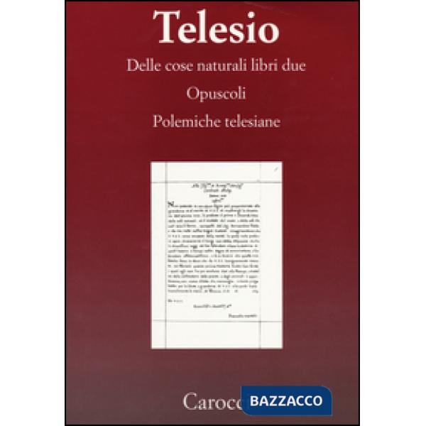 Delle cose naturali libri due-Opuscoli-Polemiche telesiane. (rist. anast.)