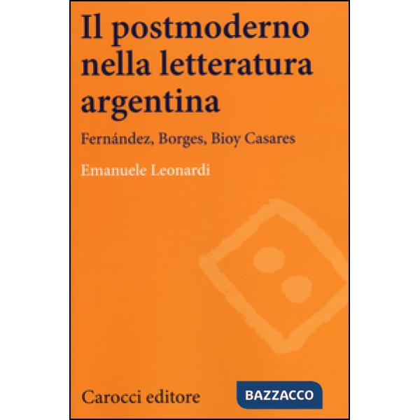 Postmoderno nella letteratura argentina. Fernández, Borges, Bioy Casares (Il)