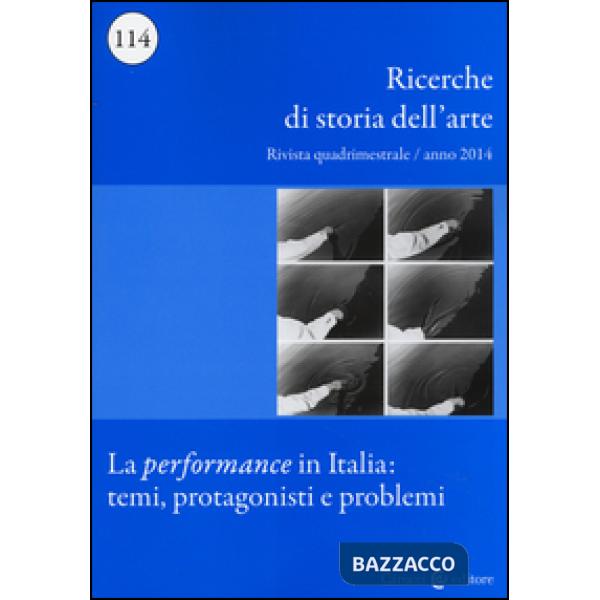 Ricerche di storia dell'arte (2014). Vol. 114: La performance in Italia: temi, protagonisti e problemi