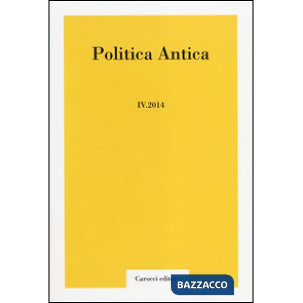 Politica antica. Rivista di prassi e cultura politica nel mondo greco e romano (2014). Vol. 4