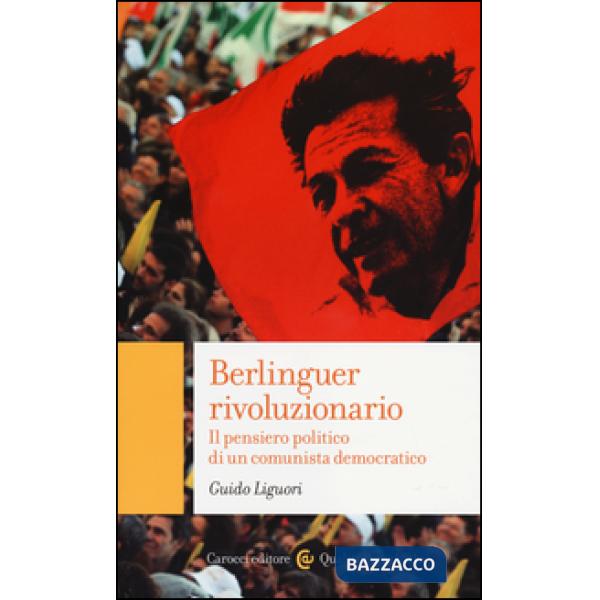 Berlinguer rivoluzionario. Il pensiero politico di un comunista democratico