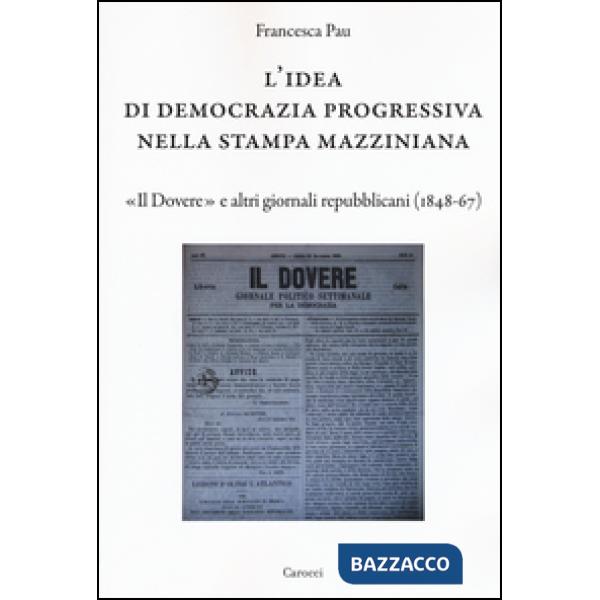 Idea di democrazia progressiva nella stampa mazziniana. «Il Dovere» e altri giornali repubblicani (1848-67) (L')