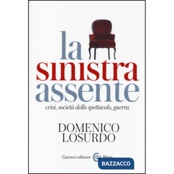 Sinistra assente. Crisi, società dello spettacolo, guerra (La)