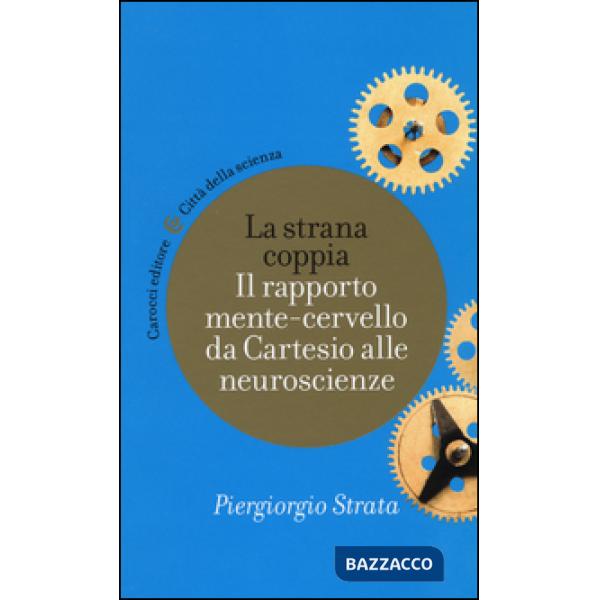 Strana coppia. Il rapporto mente-cervello da Cartesio alle neuroscienze (La)