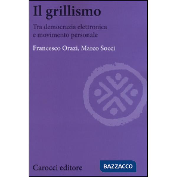 Grillismo. Tra democrazia elettronica e movimento personale (Il)