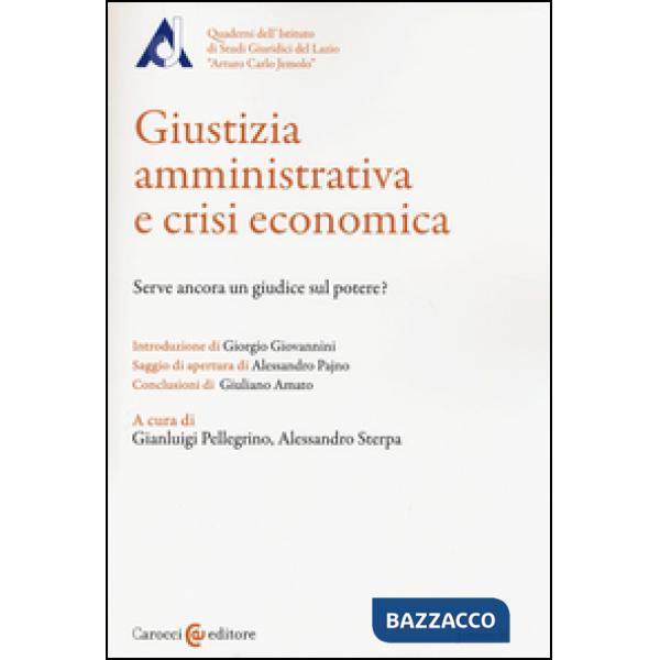 Giustizia amministrativa e crisi economica. Serve ancora un giudice sul potere?