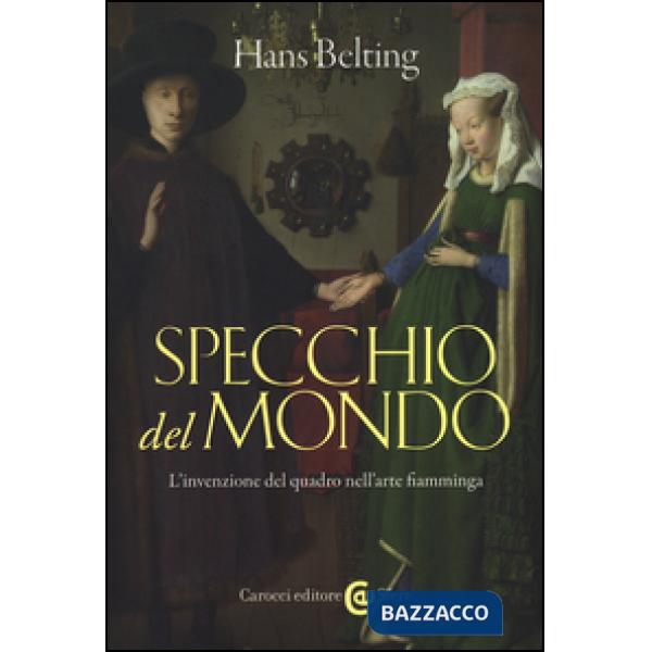 Specchio del mondo. L'invenzione del quadro nell'arte fiamminga. Ediz. illustrata