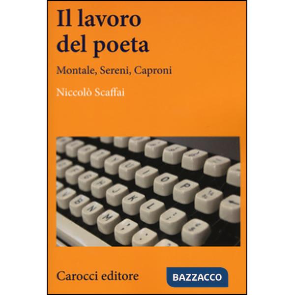Lavoro del poeta. Montale, Sereni, Caproni (Il)