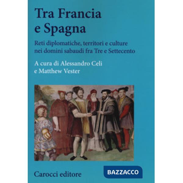 Tra Francia e Spagna. Reti diplomatiche, territori e culture nei domini sabaudi 