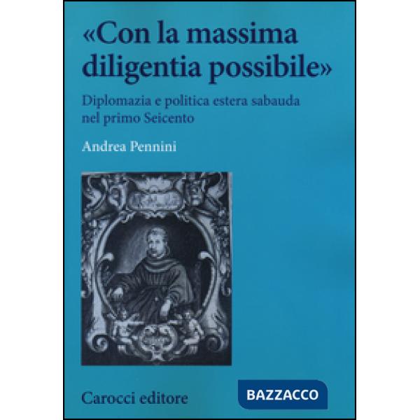 «Con la massima diligentia possibile». Diplomazia e politica estera sabauda nel 
