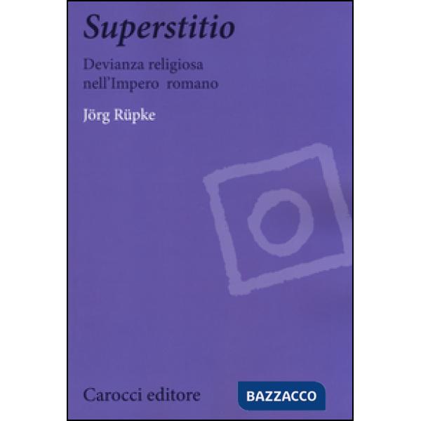 Superstitio. Devianza religiosa nell'impero romano