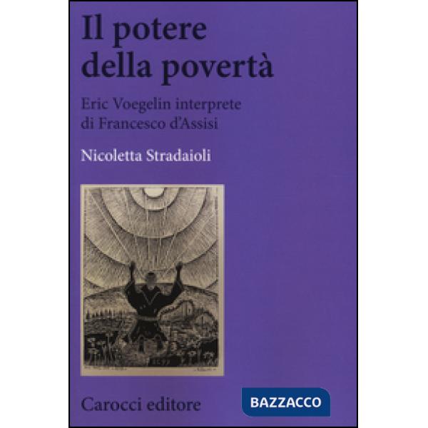 Potere della povertà. Eric Voegelin interprete di Francesco d'Assisi (Il)