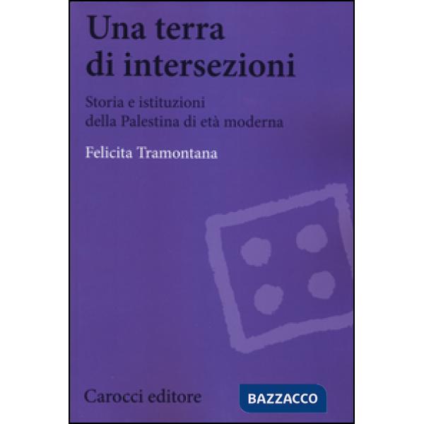Terra di intersezioni. Storia e istituzioni della Palestina di età moderna (Una)