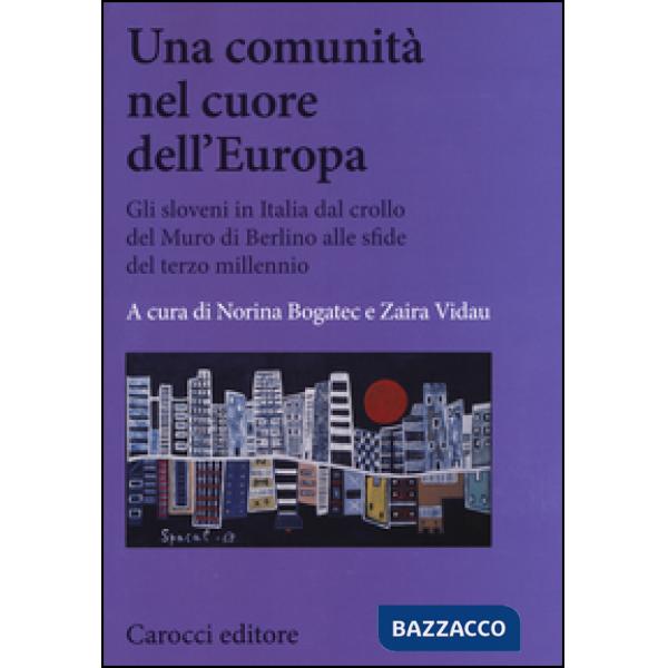 Comunità nel cuore dell'Europa. Gli sloveni in Italia dal crollo del Muro di Berlino alle sfide del terzo millennio (Una)
