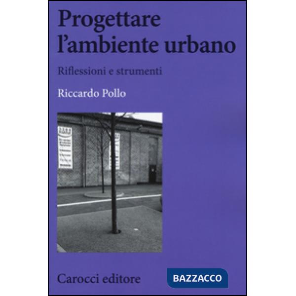 Progettare l'ambiente urbano. Riflessioni e strumenti