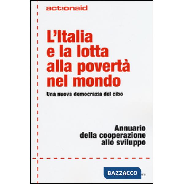 Italia e la lotta alla povertà nel mondo. Una nuova democrazia del cibo. Annuario della cooperazione allo sviluppo (L')