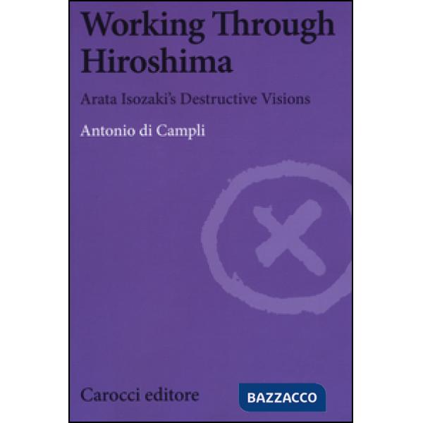 Working Through Hiroshima. Arata Isozaki's destructive visions