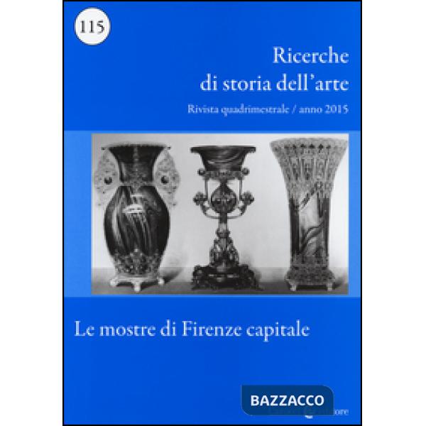 Ricerche di storia dell'arte (2015). Vol. 115: Le mostre di Firenze capitale
