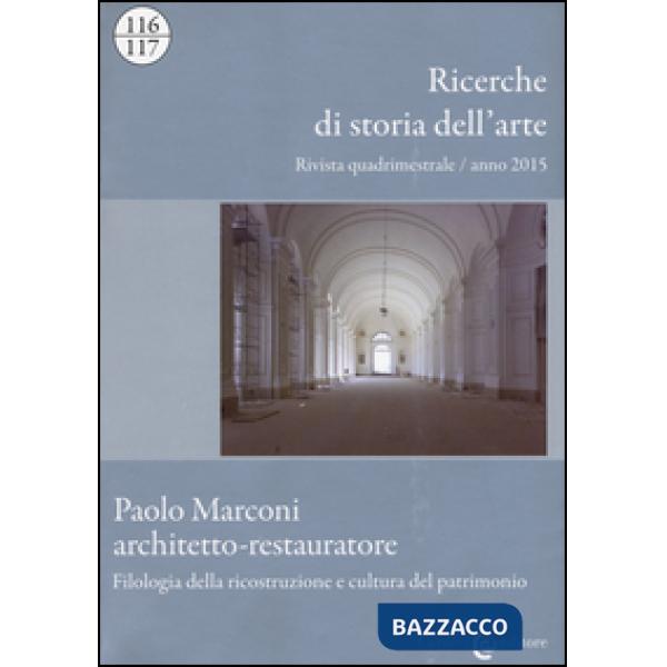 Ricerche di storia dell'arte (2015) vol. 116-117: Paolo Marconi architetto-restauratore. Filologia della ricostruzione e cultura