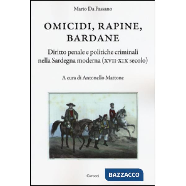 Omicidi, rapine, bardane. Diritto penale e politiche criminali nella Sardegna mo