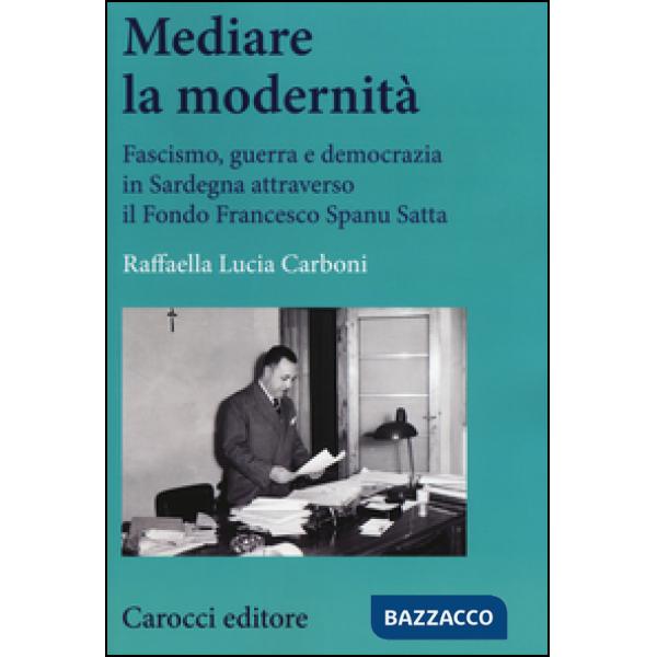 Mediare la modernità. Fascismo, guerra e democrazia in Sardegna attra verso il fondo Spanu Satta