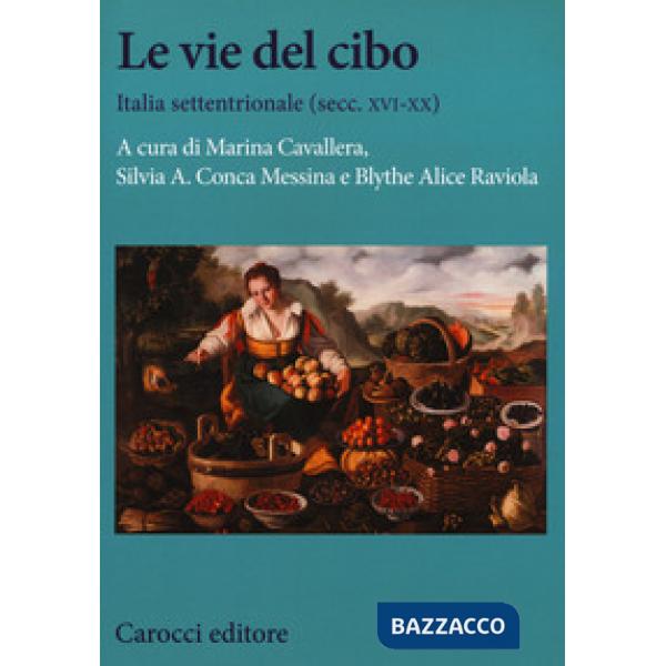 Vie del cibo. Italia settentrionale (secc. XVI-XX) (Le)