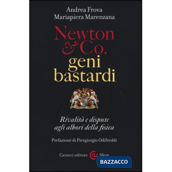 Newton & Co. geni bastardi. Rivalità e dispute agli albori della fisica