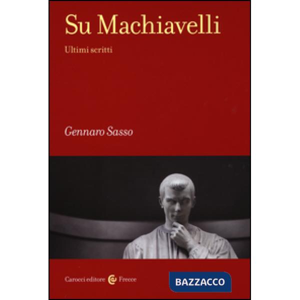 Su Machiavelli. Ultimi scritti