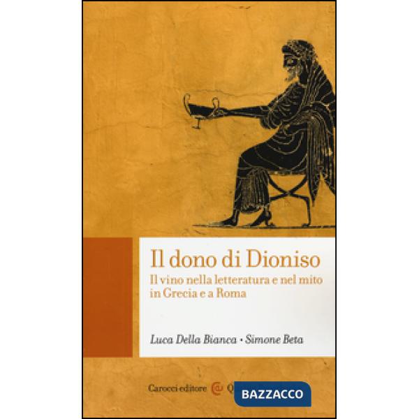 Dono di Dioniso. Il vino nella letteratura e nel mito in Grecia e a Roma (Il)