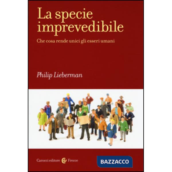 Specie imprevedibile. Che cosa rende unici gli esseri umani (La)