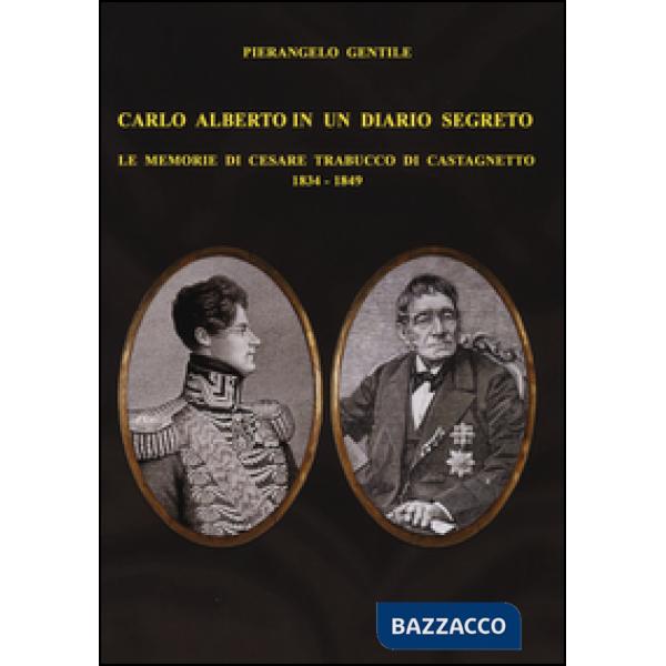 Carlo Alberto in un diario segreto. Le memorie di Cesare Trabucco di Castagnetto (1834-1849)