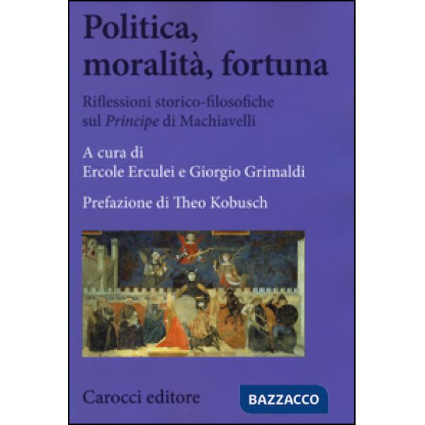 Politica, moralità, fortuna. Riflessioni storico-filosofiche sul «Principe» di Machiavelli