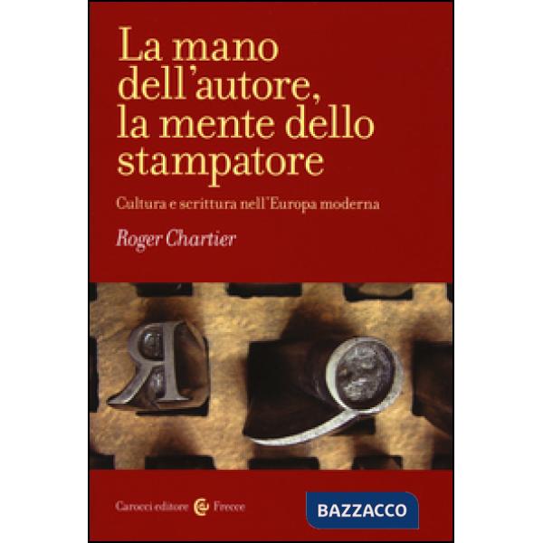 Mano dell'autore, la mente dello stampatore. Cultura e scrittura nell'Europa moderna (La)