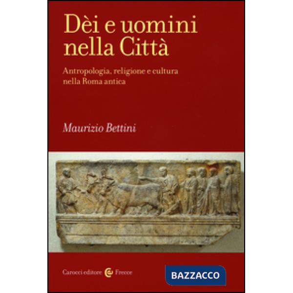 Dèi e uomini nella città. Antropologia, religione e cultura nella Roma antica