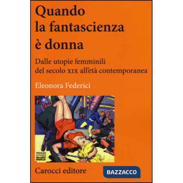 Quando la fantascienza è donna. Dalle utopie femminili del secolo XIX all'età contemporanea