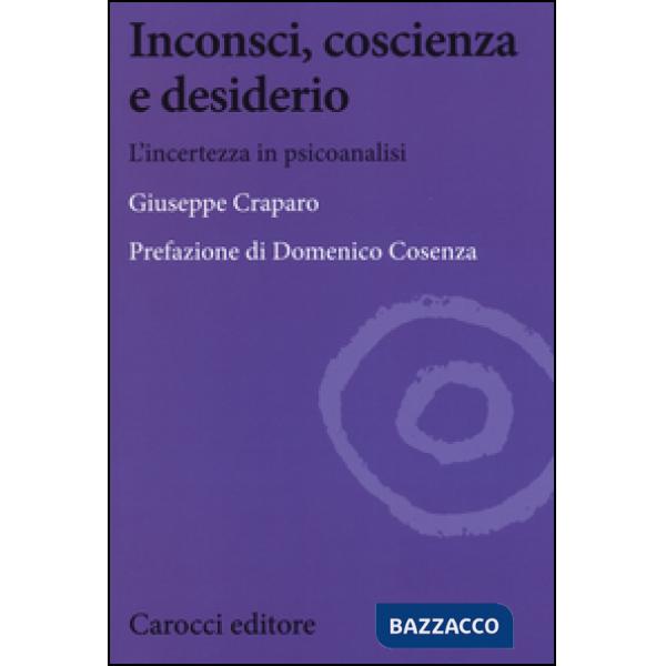 Inconsci, coscienza e desiderio. L'incertezza in psicoanalisi