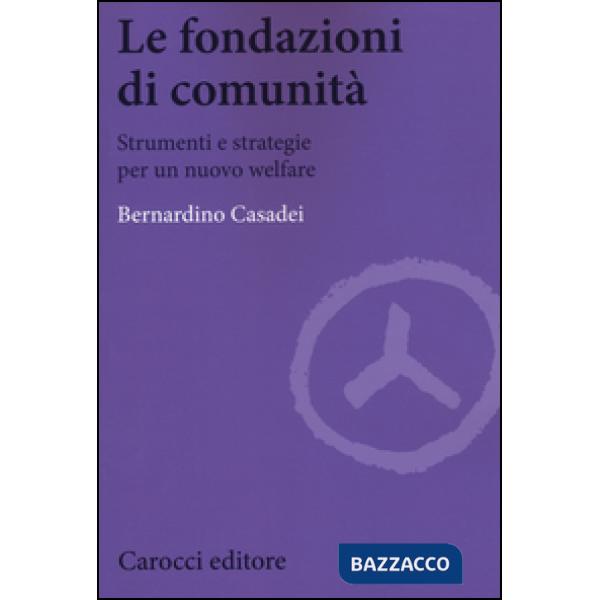Fondazioni di comunità. Strumenti e strategie per un nuovo welfare (Le)