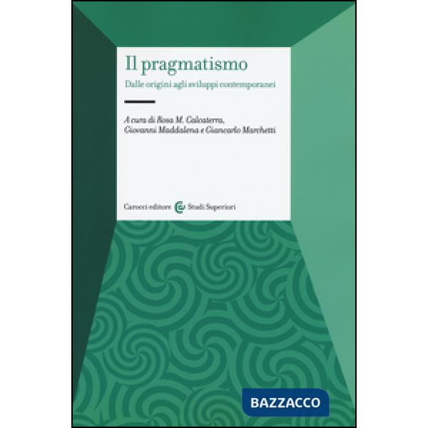 Pragmatismo. Dalle origini agli sviluppi contemporanei (Il)