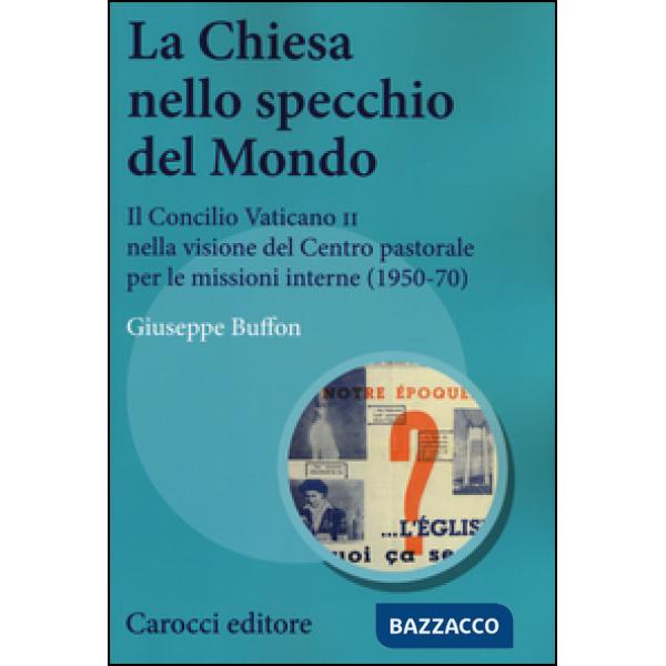 Chiesa nello specchio del mondo. Il Concilio Vaticano II nella visione del centro pastorale per le missioni interne (1950-70) (L