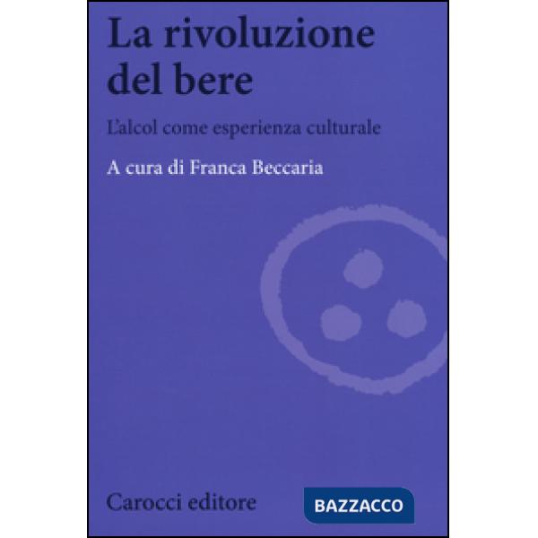 Rivoluzione del bere. L'alcol come esperienza culturale (La)