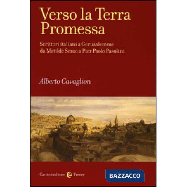 Verso la terra promessa. Scrittori italiani a Gerusalemme da Matilde Serao a Pie