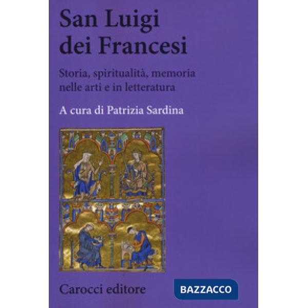 San Luigi dei Francesi. Storia, spiritualità, memoria nelle arti e in letteratura