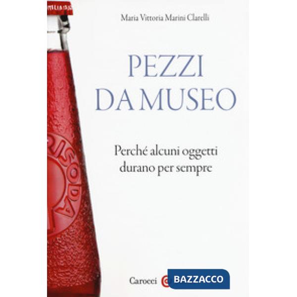 Pezzi da museo. Perché alcuni oggetti durano per sempre